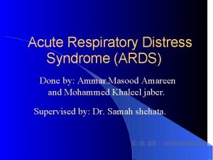 Acute Respiratory Distress Syndrome ARDS Done by Ammar