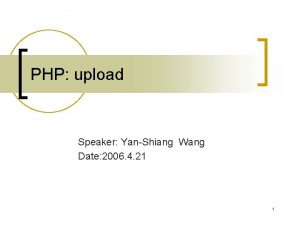 PHP upload Speaker YanShiang Wang Date 2006 4