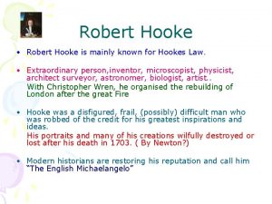 Robert Hooke Robert Hooke is mainly known for