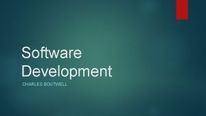 Software Development CHARLES BOUTWELL Background Info Ive been