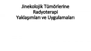 Jinekolojik Tmrlerine Radyoterapi Yaklamlar ve Uygulamalar Kadn reme