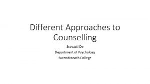 Different Approaches to Counselling Sravasti De Department of