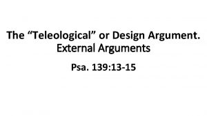 The Teleological or Design Argument External Arguments Psa