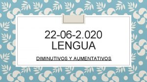 22 06 2 020 LENGUA DIMINUTIVOS Y AUMENTATIVOS