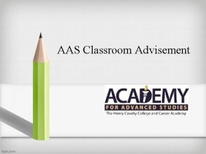 AAS Classroom Advisement Who is your AAS School