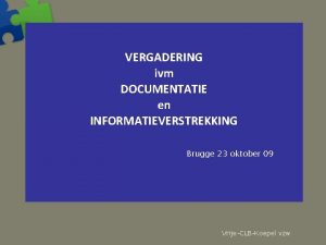 VERGADERING ivm DOCUMENTATIE en INFORMATIEVERSTREKKING Brugge 23 oktober