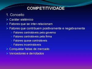 COMPETITIVIDADE 1 Conceito Carter sistmico Fatores que se