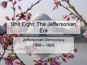 Unit Eight The Jeffersonian Era Jeffersonian Democracy 1800