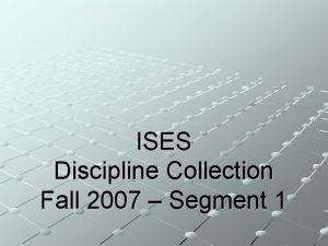 ISES Discipline Collection Fall 2007 Segment 1 Topics