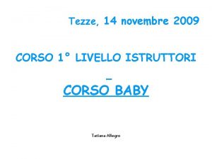 Tezze 14 novembre 2009 CORSO 1 LIVELLO ISTRUTTORI