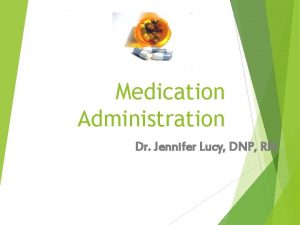Medication Administration Dr Jennifer Lucy DNP RN Medication