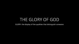 THE GLORY OF GOD GLORY the display of