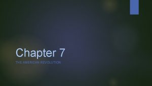 Chapter 7 THE AMERICAN REVOLUTION ally a nation