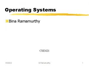 Operating Systems z Bina Ramamurthy CSE 421 152022