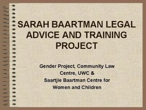 SARAH BAARTMAN LEGAL ADVICE AND TRAINING PROJECT Gender