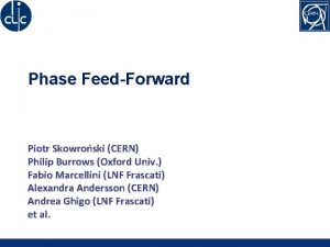 Phase FeedForward Piotr Skowroski CERN Philip Burrows Oxford