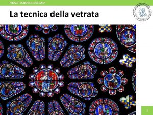 PROGETTAZIONE E DISEGNO La tecnica della vetrata 1