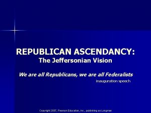 REPUBLICAN ASCENDANCY The Jeffersonian Vision We are all