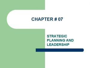 CHAPTER 07 STRATEGIC PLANNING AND LEADERSHIP ABOUT STRATEGIC