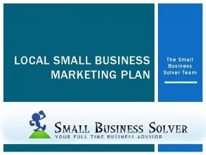 LOCAL SMALL BUSINESS MARKETING PLAN The Small Business