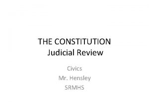 THE CONSTITUTION Judicial Review Civics Mr Hensley SRMHS