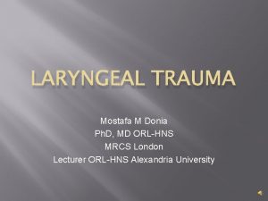 LARYNGEAL TRAUMA Mostafa M Donia Ph D MD