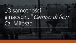 O samotnoci gincychCampo di fiori Cz Miosza Giordano