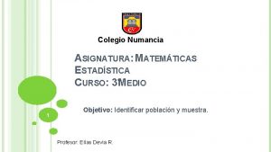 Colegio Numancia ASIGNATURA MATEMTICAS ESTADSTICA CURSO 3MEDIO 1
