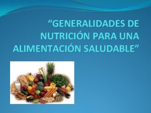 GENERALIDADES DE NUTRICIN PARA UNA ALIMENTACIN SALUDABLE Alimentacin
