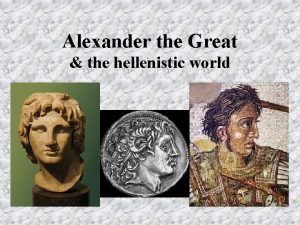 Alexander the Great the hellenistic world The rise