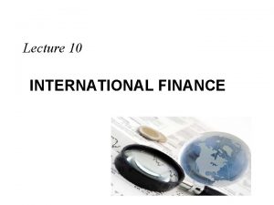 Lecture 10 INTERNATIONAL FINANCE Review Domestic International Money