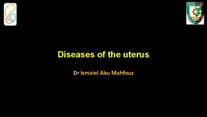 Diseases of the uterus Dr Ismaiel Abu Mahfouz