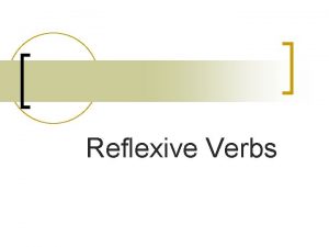 Reflexive Verbs Reflexive Verbs n Reflexive verbs are
