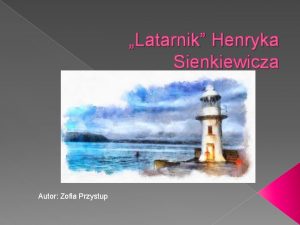 Latarnik Henryka Sienkiewicza Autor Zofia Przystup Lekcja 06