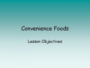 Convenience Foods Lesson Objectives Lesson objective To discuss