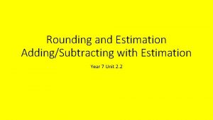 Rounding and Estimation AddingSubtracting with Estimation Year 7