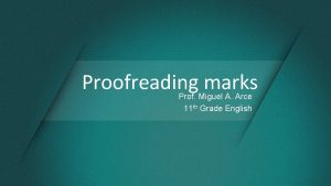 Proofreading marks Prof Miguel A Arce 11 th