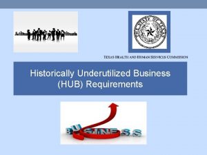 Historically Underutilized Business HUB Requirements HUB PARTICIPTATION REQUIREMENTS