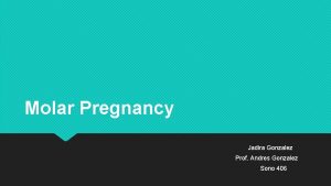 Molar Pregnancy Jadira Gonzalez Prof Andres Gonzalez Sono