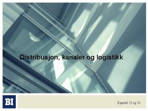 Distribusjon kanaler og logistikk Kapittel 15 og 16