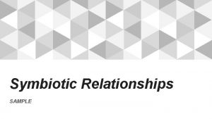 Symbiotic Relationships SAMPLE Mutualism A Mutualistic Relationship is