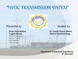 HVDC TRANSMISSION SYSTEM Presented by Vinay Vishwakarma Yogesh HVDC TRANSMISSION SYSTEM Presented by Vinay Vishwakarma Yogesh