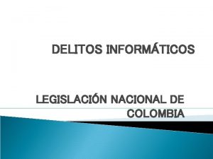 DELITOS INFORMTICOS LEGISLACIN NACIONAL DE COLOMBIA DELITOS INFORMTICOS