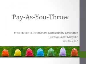 PayAsYouThrow Presentation to the Belmont Sustainability Committee Carolyn