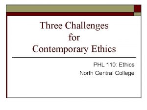 Three Challenges for Contemporary Ethics PHL 110 Ethics