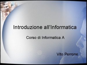 Introduzione allInformatica Corso di Informatica A Vito Perrone