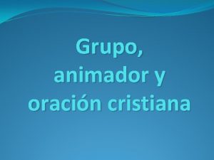 Grupo animador y oracin cristiana Grupo Grupo primario