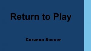 Return to Play Corunna Soccer Objective To create
