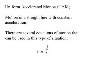 Uniform Accelerated Motion UAM Motion in a straight