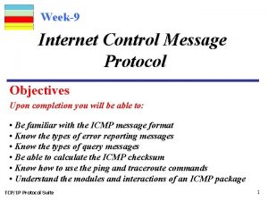Week9 Internet Control Message Protocol Objectives Upon completion